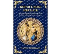 Bernice Bobs Her Hair: Jazz-Age Makeovers, Ambition & Social Rivalry in a Glittering American Summer