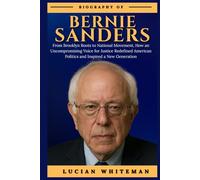 BERNIE SANDERS BIOGRAPHY: From Brooklyn Roots to a National Movement, How an Uncompromising Voice for Justice Redefined American Politics and Inspired a New Generation