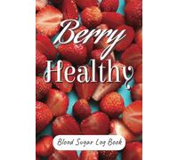 Berry Healthy; Blood Sugar Log Book: Simple Glucose Tracker for Diabetics | 6 x 9 Inches for Easy Entry and Transport | Over 2 Years of Records | 4 Time (Breakfast, Lunch, Dinner and Bed Time)