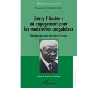 Berry L'ancien : Un Engagement Pour Les Modernités Congolaises - Témoignages Pour Une Micro-Histoire