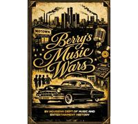 BERRY'S MUSIC WARS: How Berry Gordy Fought Industry Exclusion, Contracts, and Control to Build Motown.