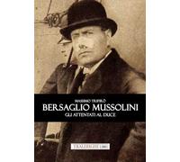 Bersaglio Mussolini. Gli attentati al Duce