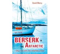 Berserk in the Antarctic: Sailing to the World’s Most Untameable Continent