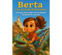 Berta y los secretos de Barcelona: Una guía para viajar con tus peques sin perder la sonrisa
