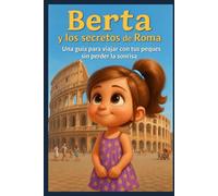 Berta y los secretos de Roma: Una guía para viajar con tus peques sin perder la sonrisa