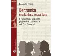 Bertamka. Una Fantasia Mozartiana. Il Racconto Di Una Notte Praghese E L'ouverture Del 'don Giovanni