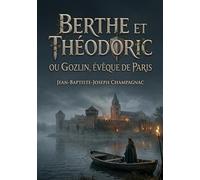 Berthe et Théodoric Ou Gozlin, évêque de Paris: L'histoire de Berthe et Théodoric sous la tutelle de Gozlin, évêque de Paris, face aux invasions normandes au IXe siècle