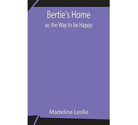 Bertie's Home; Or, The Way To Be Happy