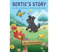 Bertie's Story - How My Life Began in the Big Wide World
