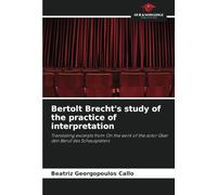 Bertolt Brecht's study of the practice of interpretation: Translating excerpts from On the work of the actor Über den Beruf des Schauspielers
