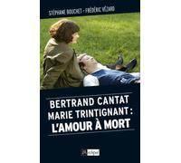 Bertrand Cantat, Marie Trintignant : l'amour à mort Stéphane Bouchet