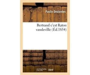 Bertrand c'est Raton vaudeville 5 mai 1854. - Paulin Deslandes - Hachette Bnf - broché - Livre