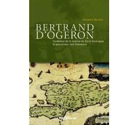 Bertrand d'Ogeron (1613-1676): Fondateur de la colonie de Saint-Domingue et gouverneur des flibustiers