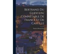 Bertrand Du Guesclin, Connétable De France Et De Castille