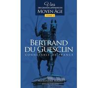 Bertrand Du Guesclin, Connétable De France - Tome 1, Vies Des Grands Capitaines Du Moyen Age