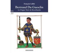 Bertrand Du Guesclin - Le Dogue Noir De Brocéliande