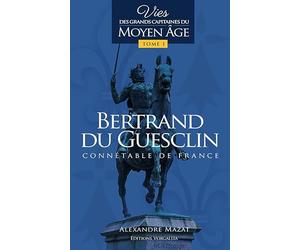 Bertrand du Guesclin: Vies des grands capitaines du Moyen Age