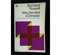 Bertrand Russell: Why I Am Not A Christian