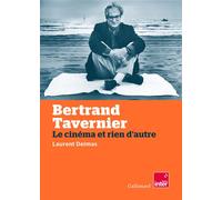 Bertrand Tavernier: Le cinéma et rien d'autre