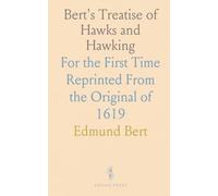 Bert's Treatise of Hawks and Hawking: For the First Time Reprinted From the Original of 1619