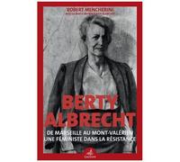 Berty Albrecht - De Marseille Au Mont-Valérien, Une Féministe Dans La Résistance