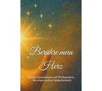 Berühre mein Herz: 14 Tage Einstimmen auf Weihnachten - das etwas andere Andachtsbuch