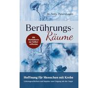 Berührungsräume - Hoffnung für Menschen mit Krebs: Lebensgeschichten und Impulse zum Umgang mit der Angst bei Diagnose Krebs, inkl. 25 Worksheets mit Übungen zur Selbstreflexion