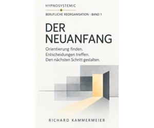 Berufliche Reorganisation - Der Neuanfang: Ein Selbststudienbuch für berufliche Übergänge