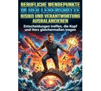 Berufliche Wendepunkte in der Lebensmitte: Risiko und Verantwortung ausbalancieren: Entscheidungen treffen, die Kopf und Herz gleichermaßen tragen