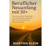 Beruflicher Neuanfang mit 50+ (bebildert): Wie du mit Mut, Motivation und den richtigen Schritten einen neuen beruflichen Weg einschlägst