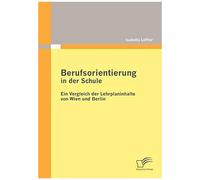 Berufsorientierung In Der Schule - Ein Vergleich Der Lehrplaninhalte Von Wien Und Berlin