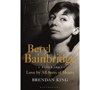 Beryl Bainbridge: Love by All Sorts of Means: A Biography