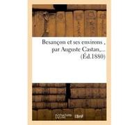 Besançon et ses environs , par Auguste Castan,... Collectif (Auteur)