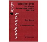 Besançon Ouvrier - Aux Origines Du Mouvement Syndical 1862-1914