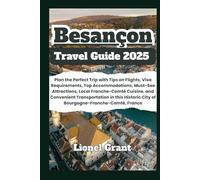 Besançon Travel Guide 2025: Plan the Perfect Trip with Tips on Flights, Visa Requirements, Top Accommodations, Must-See Attractions, Local ... City of Bourgogne-Franche-Comté, France