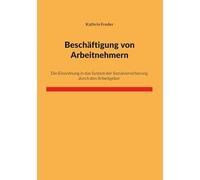 Beschäftigung von Arbeitnehmern: Die Einordnung in das System der Sozialversicherung durch den Arbeitgeber