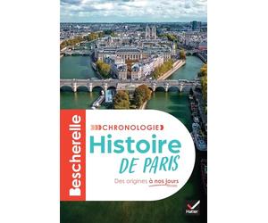 Bescherelle - Chronologie de l'histoire de Paris: l'histoire de Paris et de ses habitants, de la Lutèce gallo-romaine au Grand Paris