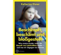 Beschimpft, beschämt und bloßgestellt Wie unsere Kinder unter der Gewalt von Lehrkräften leiden - und was wir dagegen tun können - Katharina Elsner - Kösel-Verlag - ebook (ePub) - Livre