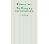 Beschleunigung und Entfremdung: Entwurf einer kritischen Theorie spätmoderner Zeitlichkeit
