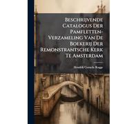 Beschrijvende Catalogus Der Pamfletten-Verzameling Van De Boekerij Der Remonstrantsche Kerk Te Amsterdam
