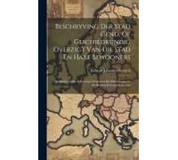 Beschryving Der Stad Gend, Of Geschiedkundig Overzigt Van Die Stad En Hare Bewooners: De Merkweerdige Gebouwen, Gestichten En Maetschappyen, De Beroem