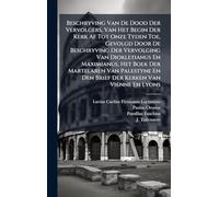 Beschryving Van De Dood Der Vervolgers, Van Het Begin Der Kerk Af Tot Onze Tyden Toe, Gevolgd Door De Beschryving Der Vervolging Van Diokletianus En ... En Den Brief Der Kerken Van Vienne En Lyons