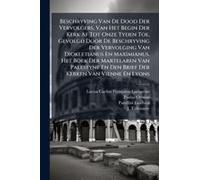 Beschryving Van De Dood Der Vervolgers, Van Het Begin Der Kerk Af Tot Onze Tyden Toe, Gevolgd Door De Beschryving Der Vervolging Van Diokletianus En Maximianus, Het Boek Der Martelaren Van Palestyne E