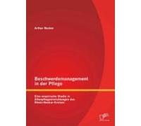 Beschwerdemanagement In Der Pflege: Eine Empirische Studie In Altenpflegeeinrichtungen Des Rhein-Neckar-Kreises