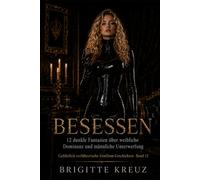 BESESSEN: 12 dunkle Fantasien über weibliche Dominanz und männliche Unterwerfung