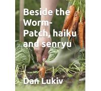 Beside the Worm-Patch, haiku and senryu