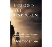 Besieged, Yet Unbroken: A Memoir of Pressure, Surrender, and Becoming Whole