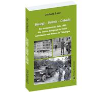 Besiegt - Befreit - Gebüßt: Das ereignisreiche Jahr 1945. Die letzten Kriegstage in Erfurt. Amerikaner und Russen in Thüringen
