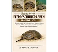 BESITZER VON PFERDESCHUHKRABBEN HANDBUCH: Einsteigerleitfaden zu Pfeilschwanzkrebsen - Ernährung, Anatomie, Verhalten, Häutung, Lebensraumgestaltung, ... Bedeutung für den Artenschutz und mehr