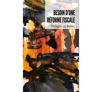 Besoin d'une réforme fiscale - Philippe Le Bellec - Le Lys Bleu - broché - Essai